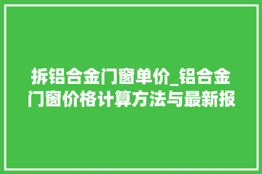 拆铝合金门窗单价_铝合金门窗价格计算方法与最新报价