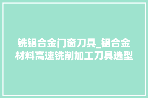 铣铝合金门窗刀具_铝合金材料高速铣削加工刀具选型及应用 推拉门