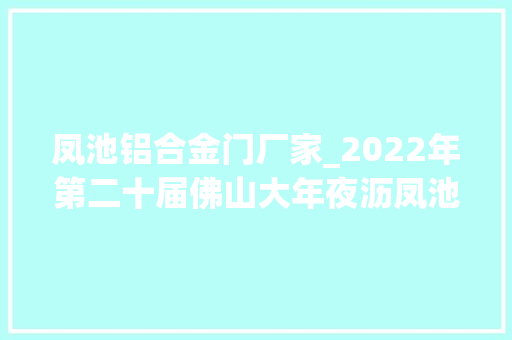 凤池铝合金门厂家_2022年第二十届佛山大年夜沥凤池展会举办时间和地点