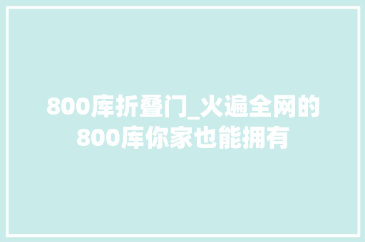 800库折叠门_火遍全网的800库你家也能拥有