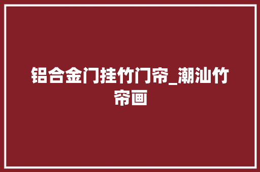 铝合金门挂竹门帘_潮汕竹帘画