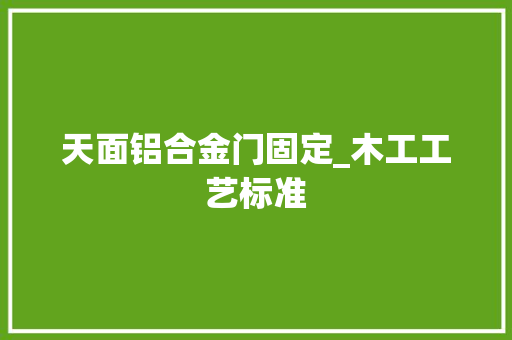 天面铝合金门固定_木工工艺标准
