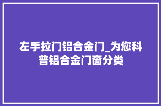 左手拉门铝合金门_为您科普铝合金门窗分类