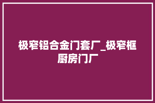 极窄铝合金门套厂_极窄框厨房门厂 防火门