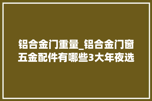 铝合金门重量_铝合金门窗五金配件有哪些3大年夜选购技巧掌握绝对赚到 铝合金门