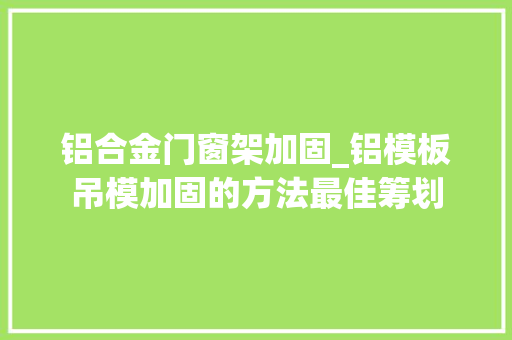 铝合金门窗架加固_铝模板吊模加固的方法最佳筹划 滑动门
