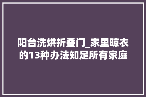 阳台洗烘折叠门_家里晾衣的13种办法知足所有家庭