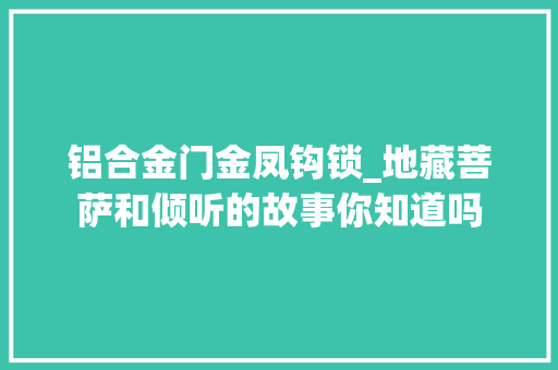 铝合金门金凤钩锁_地藏菩萨和倾听的故事你知道吗