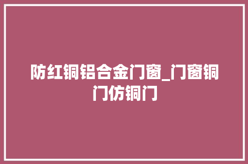 防红铜铝合金门窗_门窗铜门仿铜门