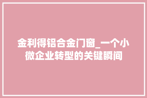 金利得铝合金门窗_一个小微企业转型的关键瞬间