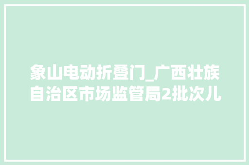 象山电动折叠门_广西壮族自治区市场监管局2批次儿童家具产品抽查不合格 防火门