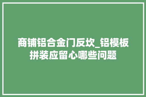 商铺铝合金门反坎_铝模板拼装应留心哪些问题