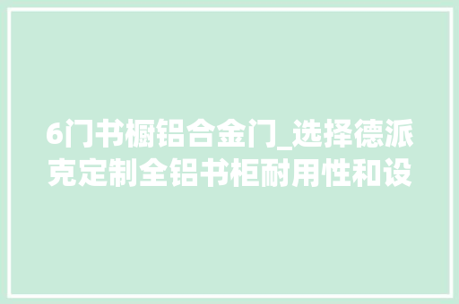 6门书橱铝合金门_选择德派克定制全铝书柜耐用性和设计的完美结合 滑动门