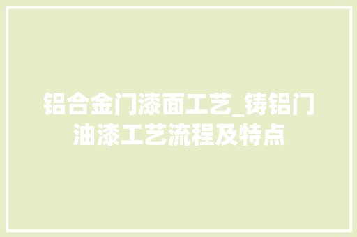 铝合金门漆面工艺_铸铝门油漆工艺流程及特点