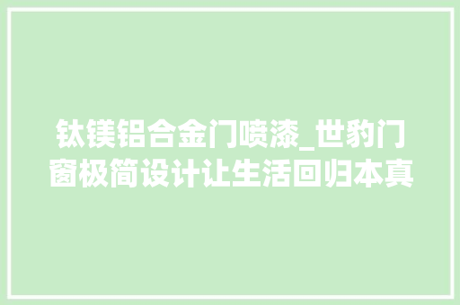 钛镁铝合金门喷漆_世豹门窗极简设计让生活回归本真