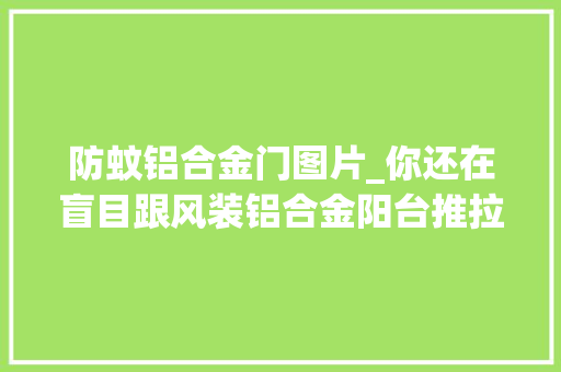 防蚊铝合金门图片_你还在盲目跟风装铝合金阳台推拉门吗