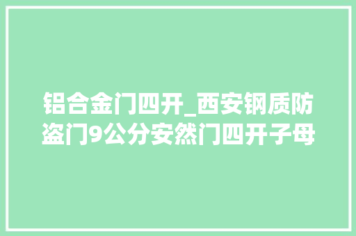 铝合金门四开_西安钢质防盗门9公分安然门四开子母门直销