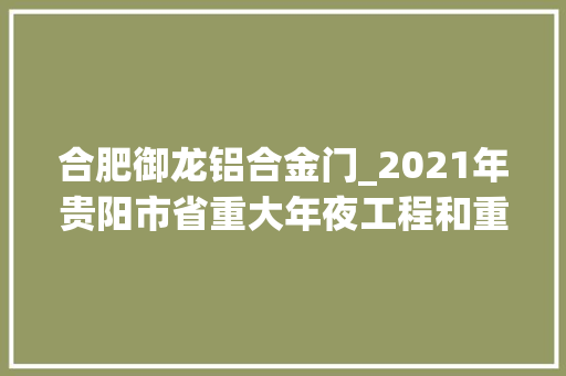 合肥御龙铝合金门_2021年贵阳市省重大年夜工程和重点项目名单 防火门