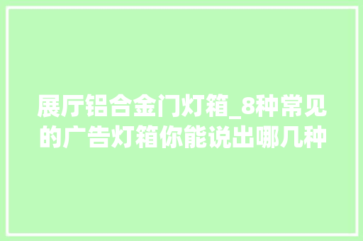 展厅铝合金门灯箱_8种常见的广告灯箱你能说出哪几种 滑动门