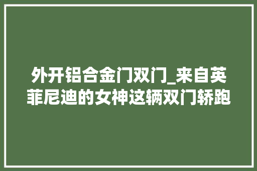 外开铝合金门双门_来自英菲尼迪的女神这辆双门轿跑开了十二年也硬磕情怀 滑动门