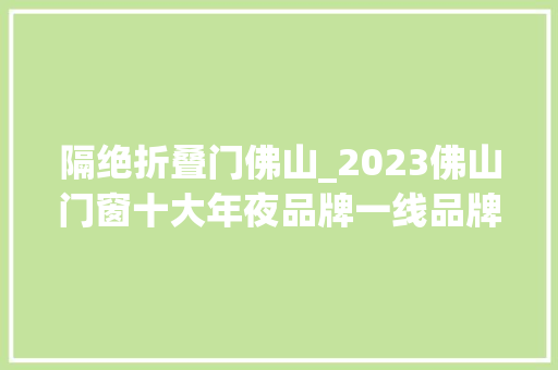 隔绝折叠门佛山_2023佛山门窗十大年夜品牌一线品牌推荐