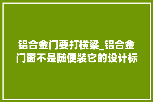 铝合金门要打横梁_铝合金门窗不是随便装它的设计标准你知道吗 折叠门
