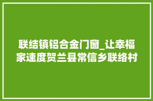 联结镇铝合金门窗_让幸福家速度贺兰县常信乡联络村美丽村落门面焕新