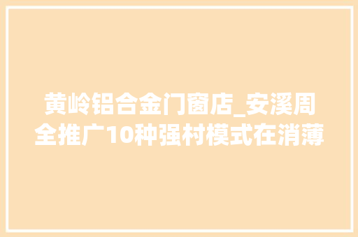黄岭铝合金门窗店_安溪周全推广10种强村模式在消薄战中演化