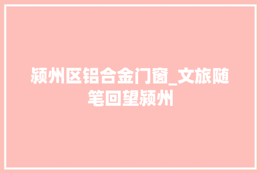 颍州区铝合金门窗_文旅随笔回望颍州