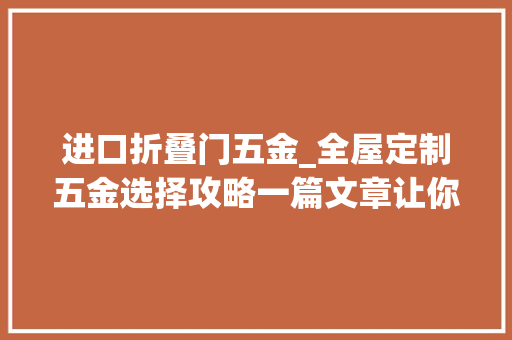 进口折叠门五金_全屋定制五金选择攻略一篇文章让你理解进口及国产五金