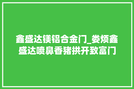 鑫盛达镁铝合金门_娄烦鑫盛达喷鼻香猪拱开致富门 复合门