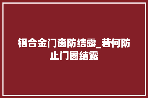 铝合金门窗防结露_若何防止门窗结露