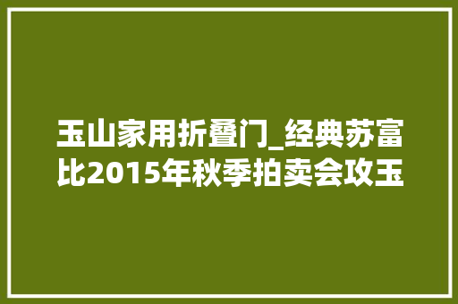 玉山家用折叠门_经典苏富比2015年秋季拍卖会攻玉山房藏明式家具专场