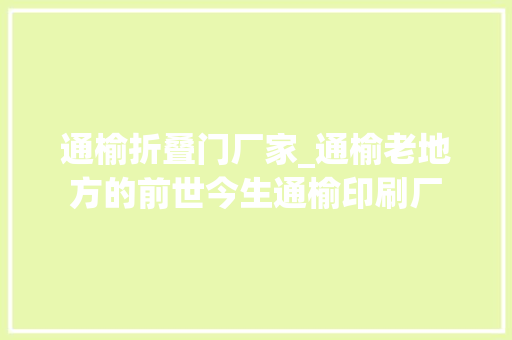 通榆折叠门厂家_通榆老地方的前世今生通榆印刷厂