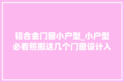 铝合金门窗小户型_小户型必看照搬这几个门窗设计入住后好用到哭