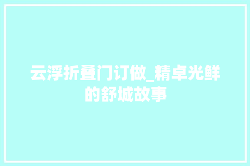 云浮折叠门订做_精卓光鲜的舒城故事 推拉门
