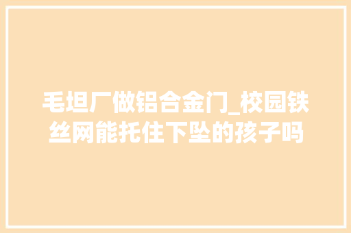 毛坦厂做铝合金门_校园铁丝网能托住下坠的孩子吗 防火门