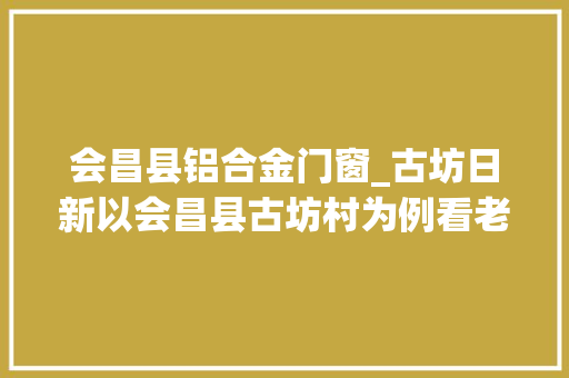 会昌县铝合金门窗_古坊日新以会昌县古坊村为例看老区穷苦村脱贫路径 滑动门