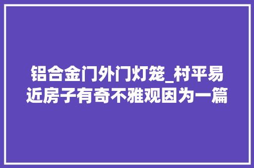 铝合金门外门灯笼_村平易近房子有奇不雅观因为一篇文章引世人围不雅观谜底揭开村平易近起诉作者 滑动门