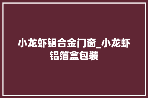 小龙虾铝合金门窗_小龙虾铝箔盒包装 玻璃门