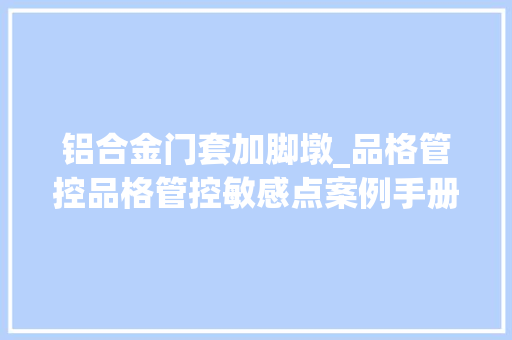 铝合金门套加脚墩_品格管控品格管控敏感点案例手册精装修篇 滑动门