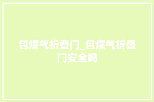 包煤气折叠门_包煤气折叠门安全吗 滑动门