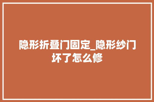 隐形折叠门固定_隐形纱门坏了怎么修