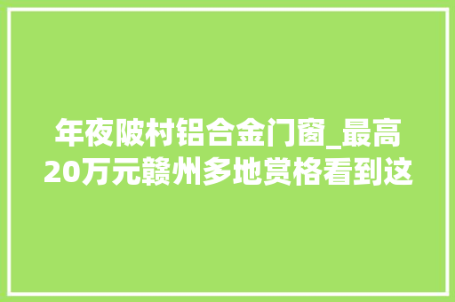 年夜陂村铝合金门窗_最高20万元赣州多地赏格看到这些人请连忙报警