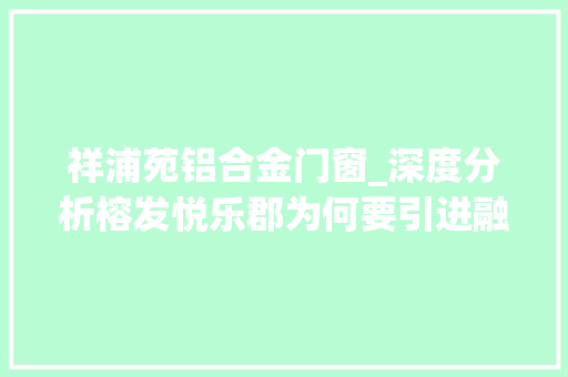 祥浦苑铝合金门窗_深度分析榕发悦乐郡为何要引进融侨物业 玻璃门