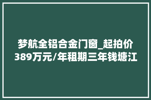 梦航全铝合金门窗_起拍价389万元/年租期三年钱塘江上的白富美游船钱印号冠名权要交手招亲了