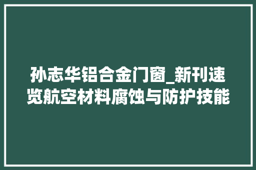 孙志华铝合金门窗_新刊速览航空材料腐蚀与防护技能专题 实木门