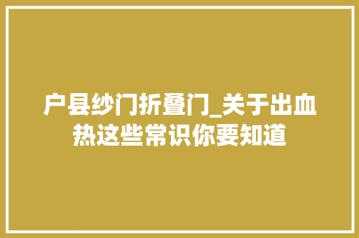 户县纱门折叠门_关于出血热这些常识你要知道 铝合金门