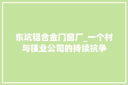 东坑铝合金门窗厂_一个村与镁业公司的持续抗争 实木门