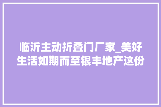 临沂主动折叠门厂家_美好生活如期而至银丰地产这份诚意满满的答卷请收好 铝合金门